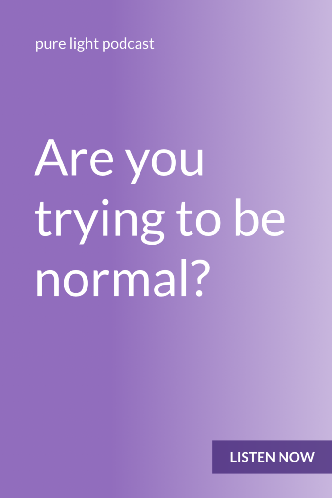 When you use normal as your compass, you lose touch with yourself, with who you are and with what you want. You end up replacing that with what you think you're supposed to want, which means you miss out on all the things that make you special and uniquely you. Trying to be normal prevents you from being who you are. #purelightpodcast | ailikuutan.com