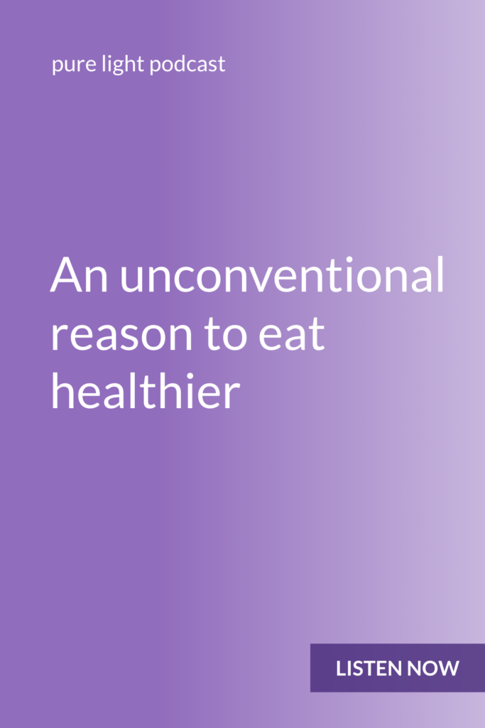 Are you trying to eat healthier this year? It’s a lot easier to do when you aren’t forcing it. Discover an unconventional reason to eat healthier. #purelightpodcast | ailikuutan.com