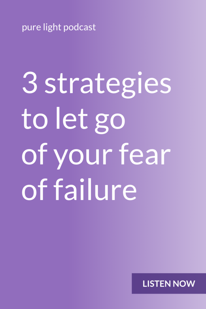 Do you ever stop yourself from doing something because you’re worried you may not succeed? Learn 3 strategies to let go of your fear of failure and get out of your own way. #purelightpodcast | ailikuutan.com