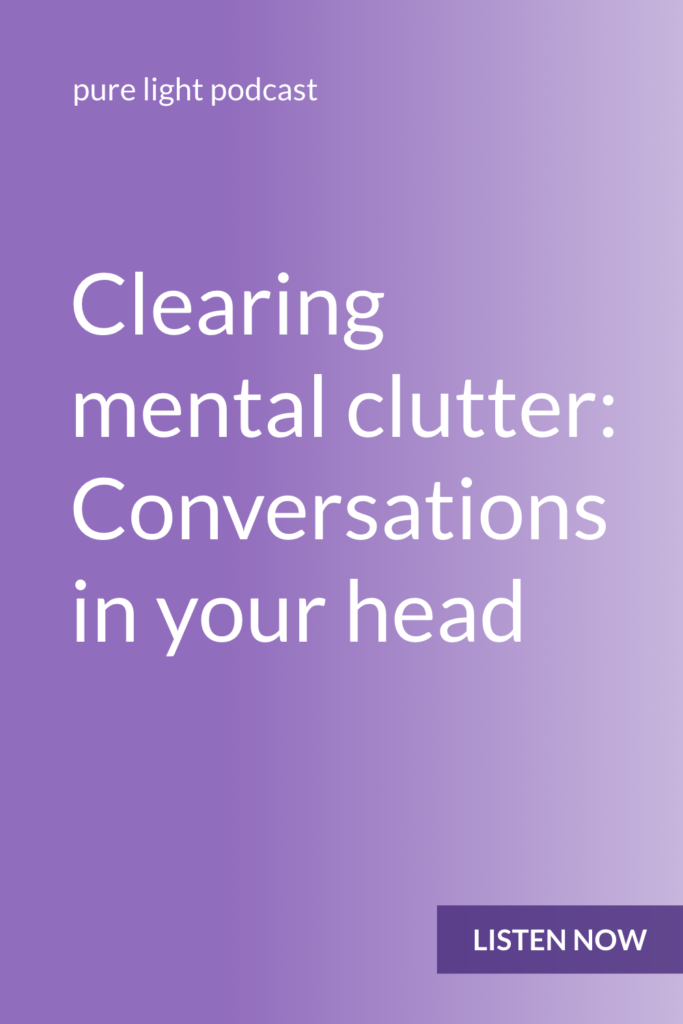 Have you been imagining conversations you want to have, or re-playing conversations you’ve already had in your head? This episode will help you clear mental clutter and find the space to think clearly. #purelightpodcast | ailikuutan.com