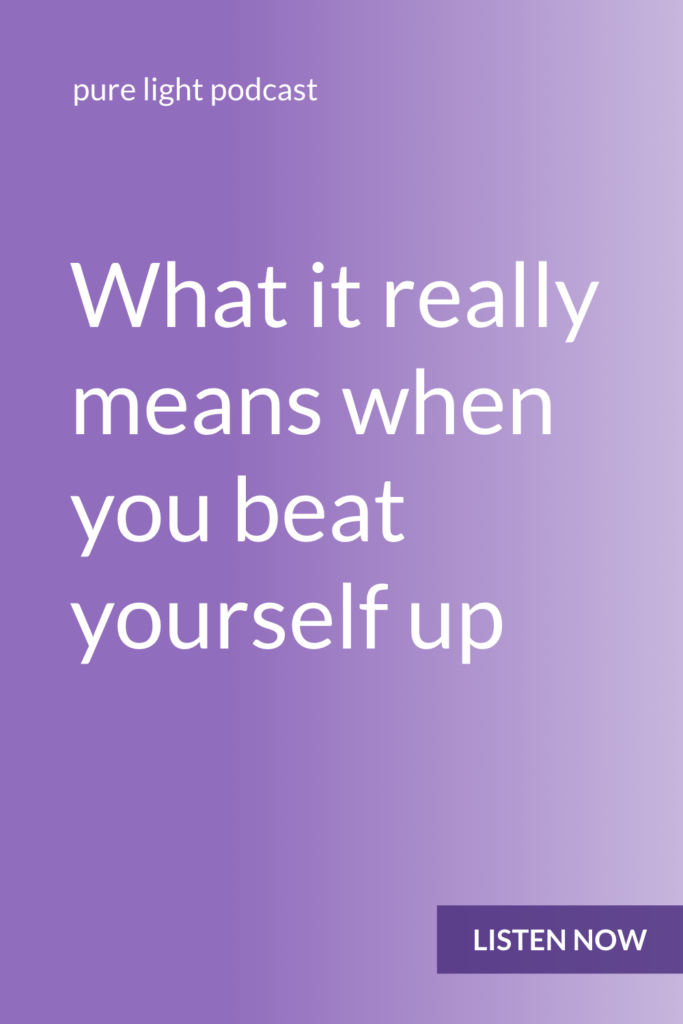 Beating yourself up isn’t a sign that there’s something wrong with you. It simply means you’ve gotten stuck in your head. #purelightpodcast | ailikuutan.com