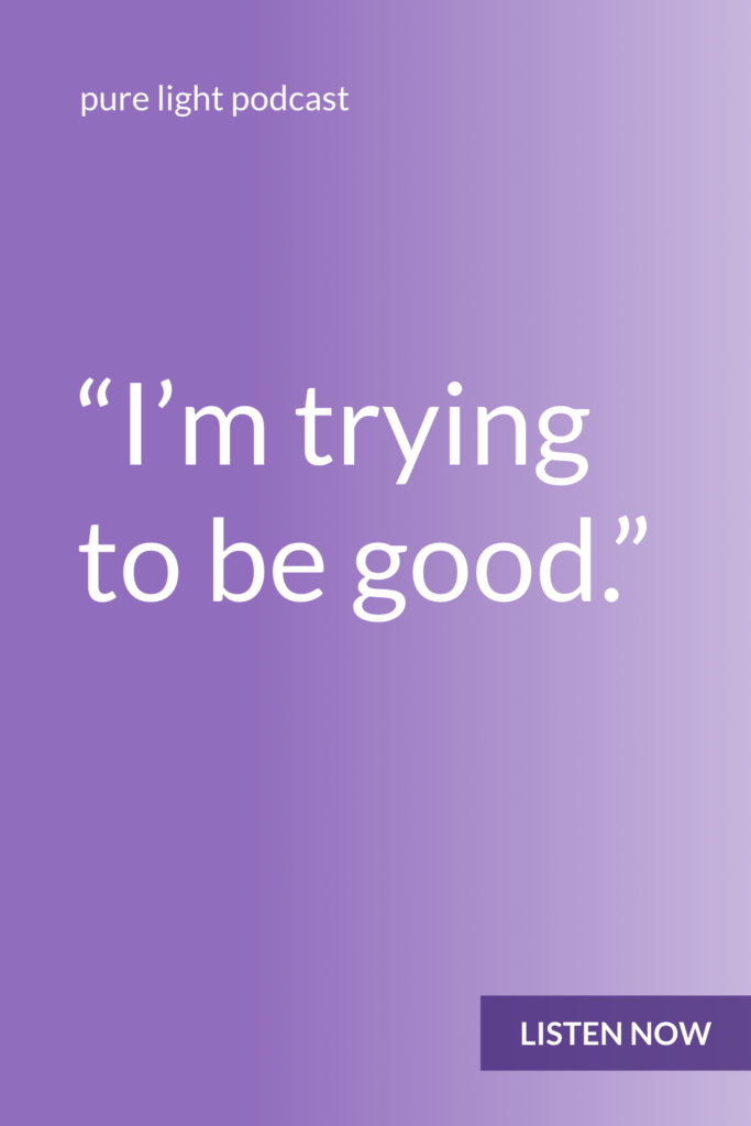 Do you ever talk yourself out of what you want because you’re trying to be good? As if the thing you really want is somehow bad? Trying to be good is what makes you want to be bad. #purelightpodcast | ailikuutan.com